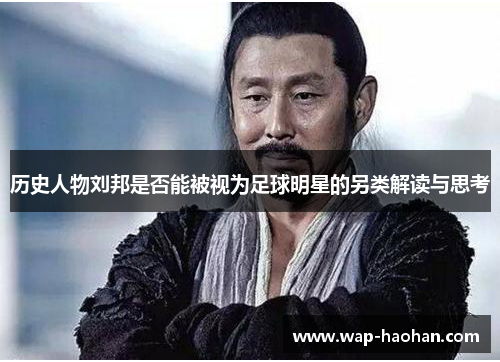 历史人物刘邦是否能被视为足球明星的另类解读与思考