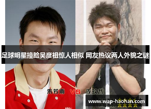 足球明星撞脸吴彦祖惊人相似 网友热议两人外貌之谜